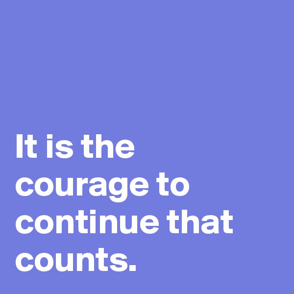 


It is the courage to continue that counts. 