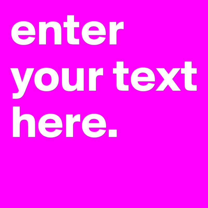 enter your text here.