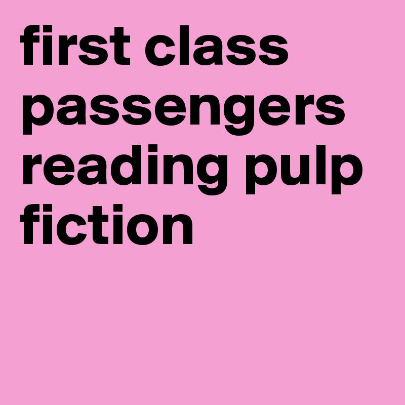first class passengers reading pulp fiction

