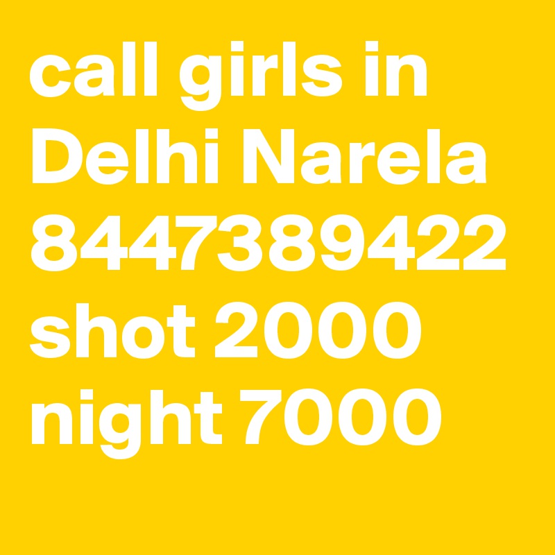 call girls in Delhi Narela 8447389422 shot 2000 night 7000