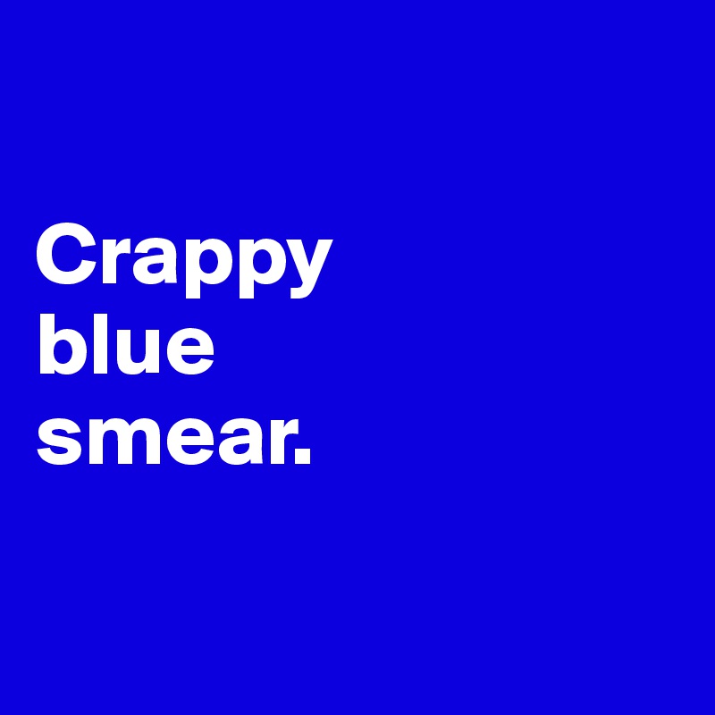 

Crappy 
blue 
smear.

