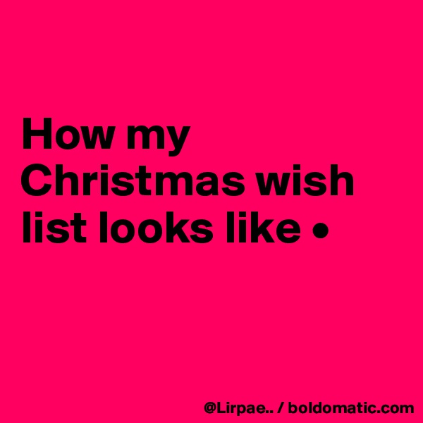 

How my Christmas wish list looks like •


