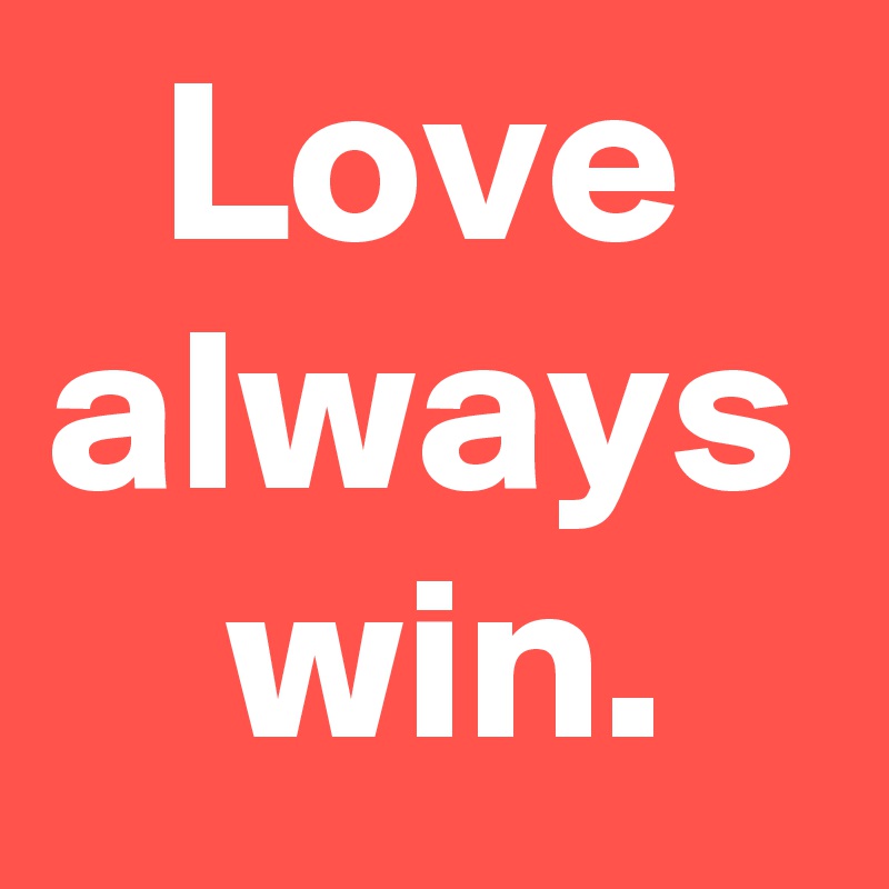 Love
always
 win.