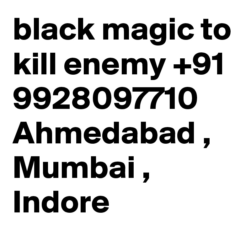 black magic to kill enemy +91 9928097710 Ahmedabad , Mumbai , Indore