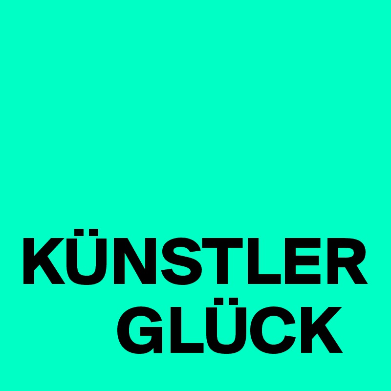 


KÜNSTLER
       GLÜCK