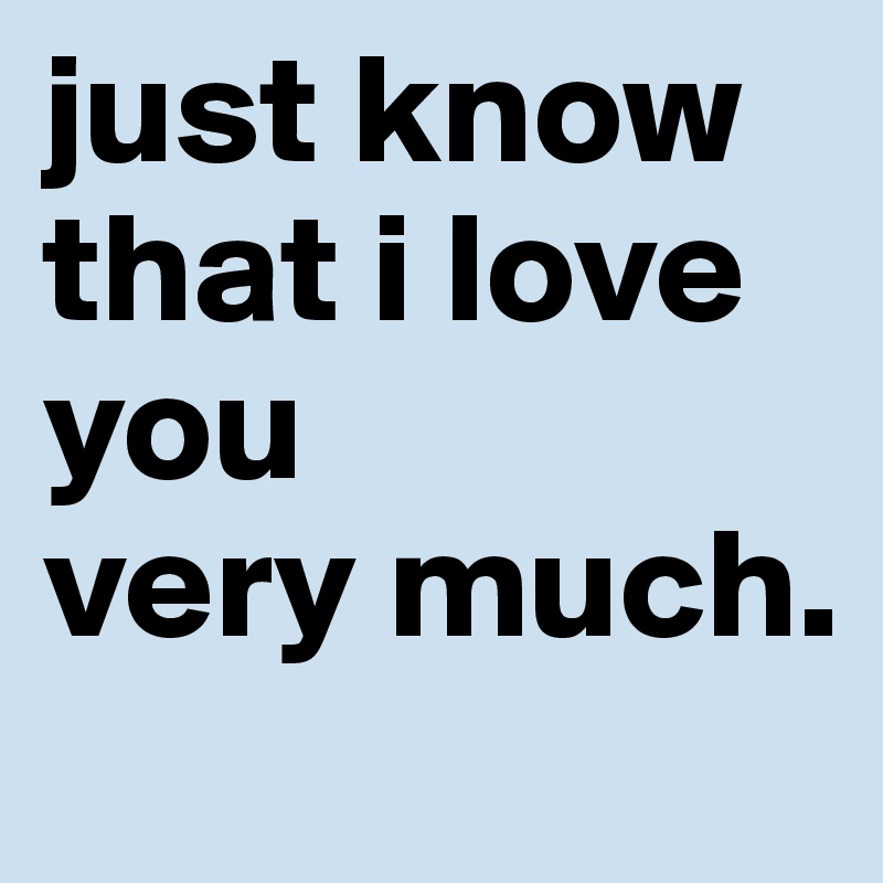 Just Know That I Love You Very Much Post By Iconohdisco On Boldomatic