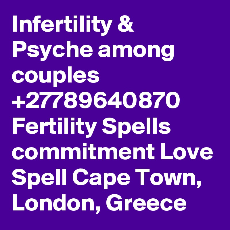 Infertility & Psyche among couples +27789640870 Fertility Spells commitment Love Spell Cape Town, London, Greece