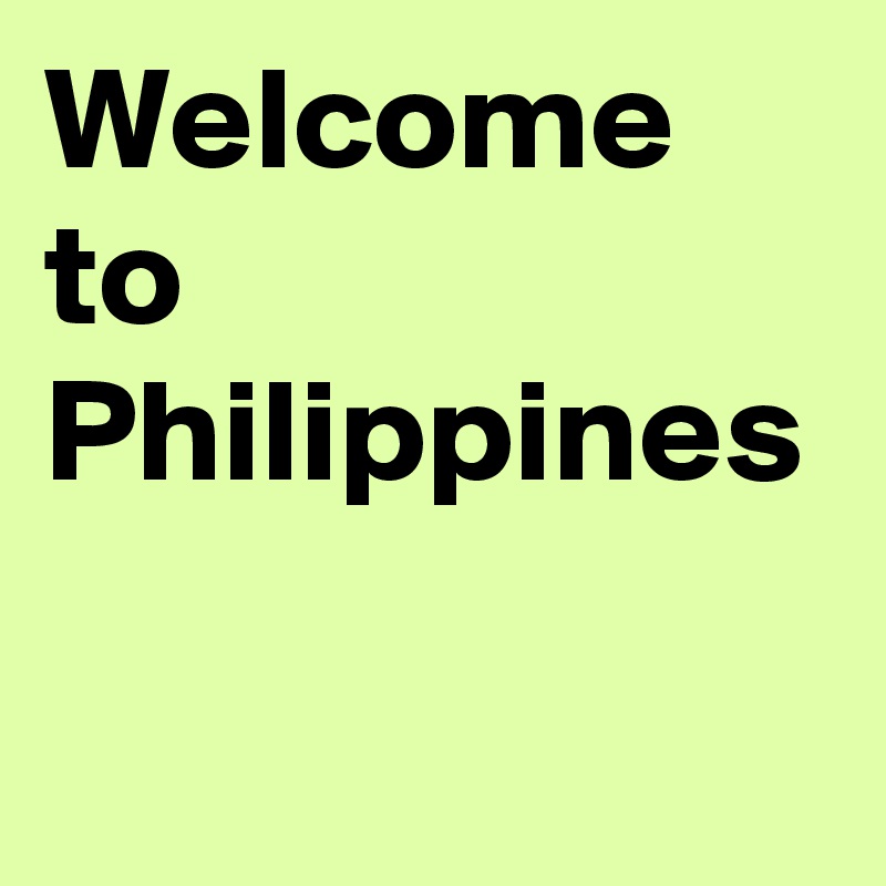 Welcome to Philippines