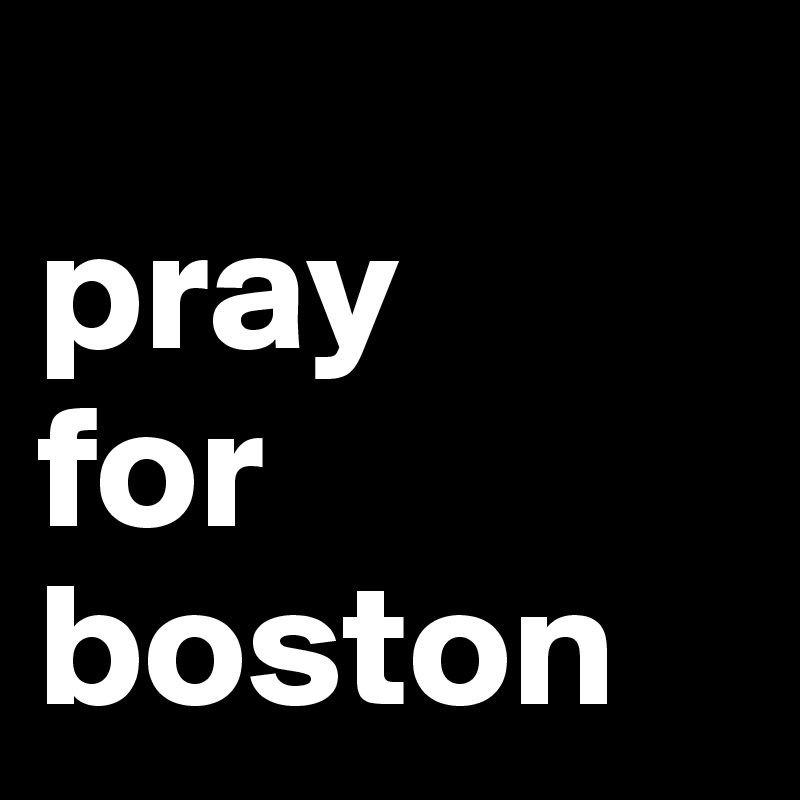 
pray
for
boston