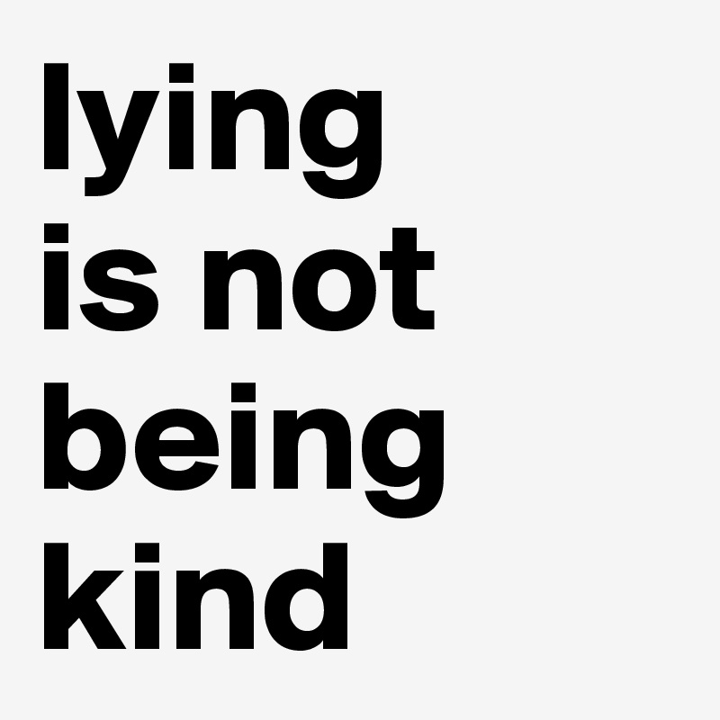 lying 
is not being kind