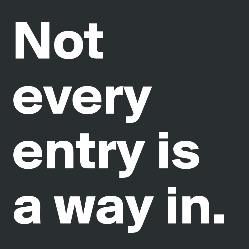 Not every entry is a way in.