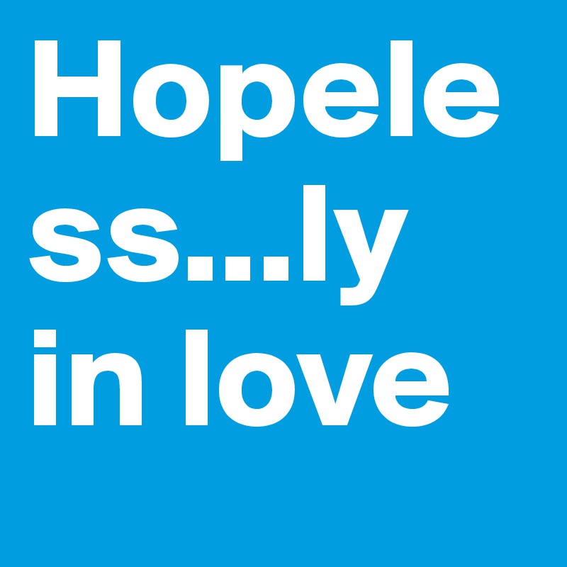 Hopeless...ly in love