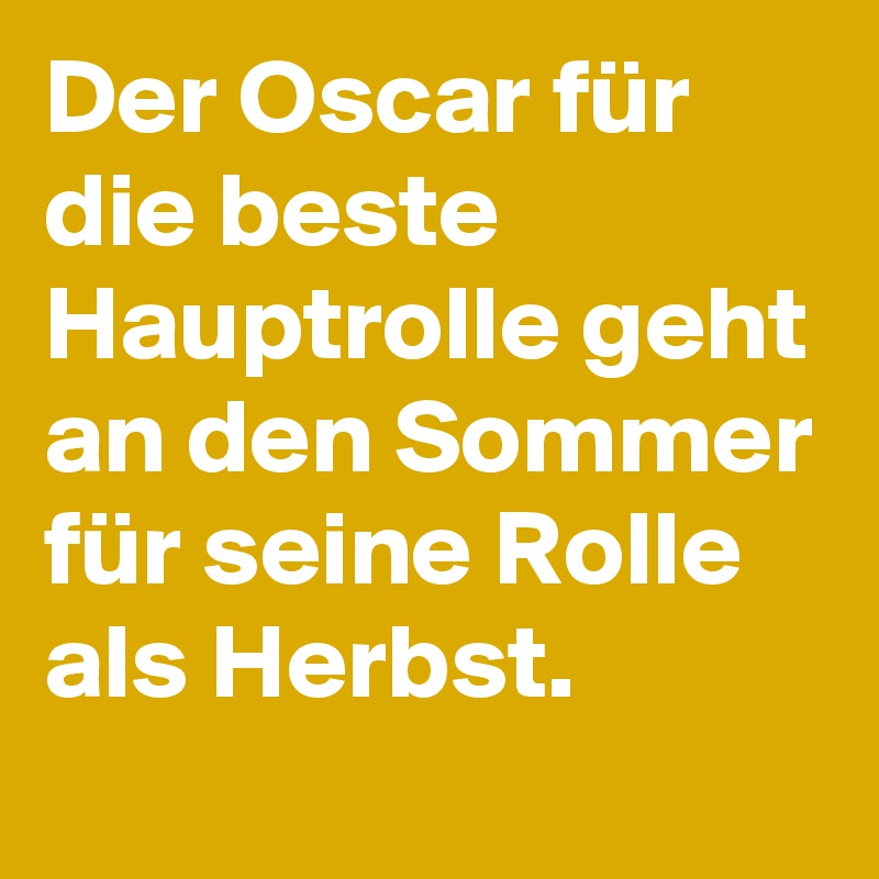 Der Oscar für die beste Hauptrolle geht an den Sommer für seine Rolle als Herbst.