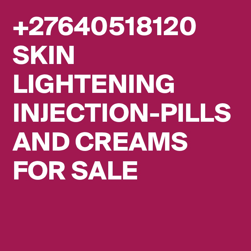 +27640518120 SKIN LIGHTENING INJECTION-PILLS AND CREAMS FOR SALE