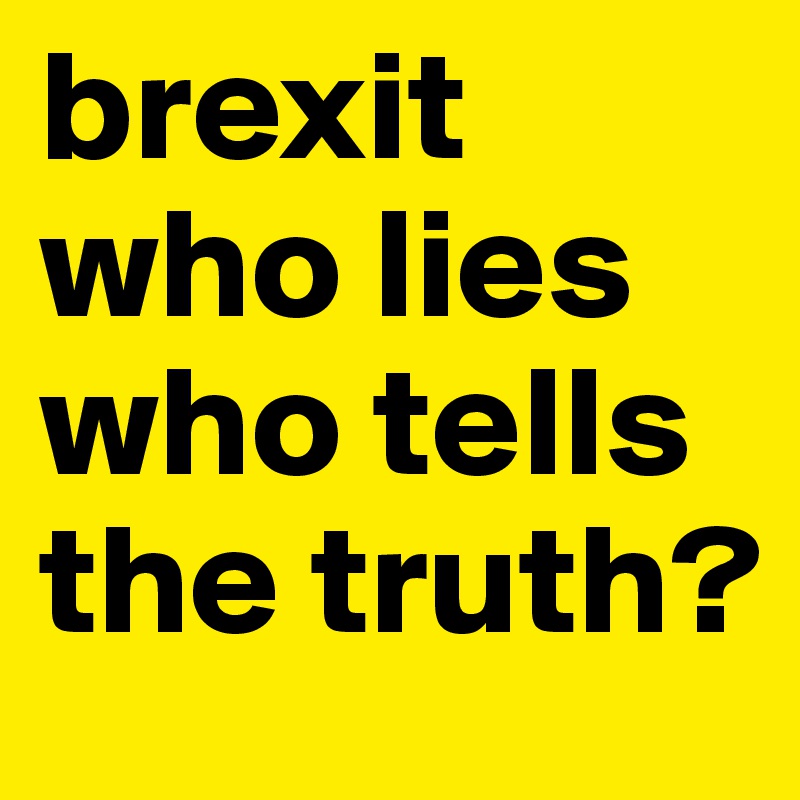 brexit who lies who tells the truth?