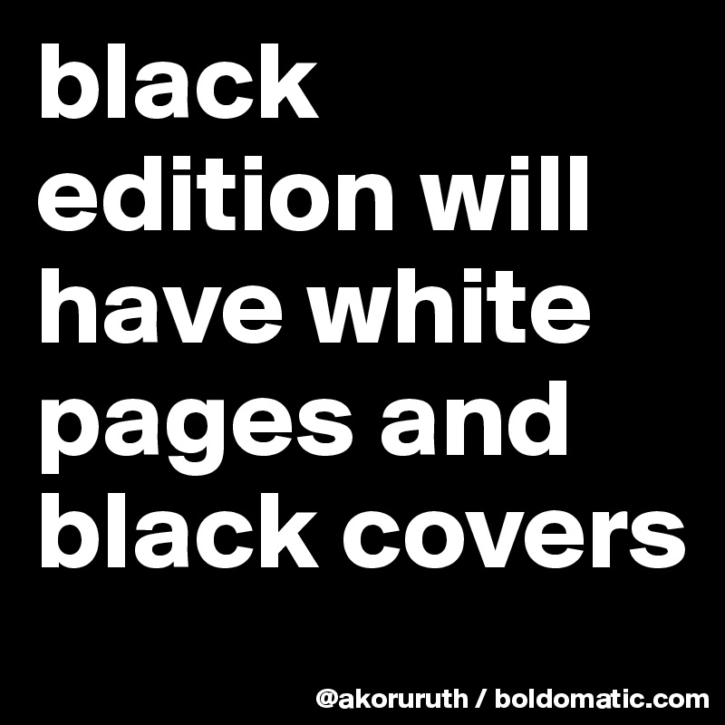 black edition will have white pages and black covers