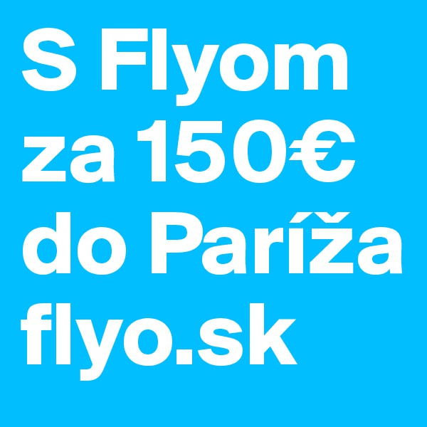 S Flyom za 150€ do Paríža
flyo.sk