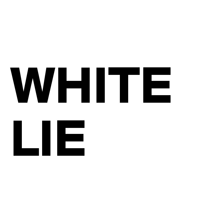                             WHITE LIE