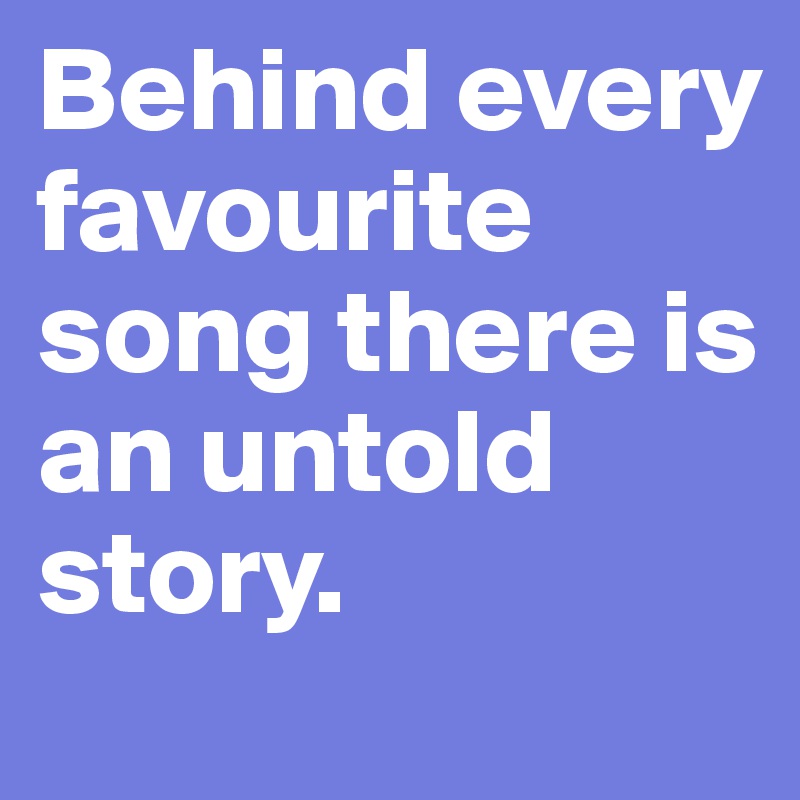 Behind every favourite song there is an untold story.