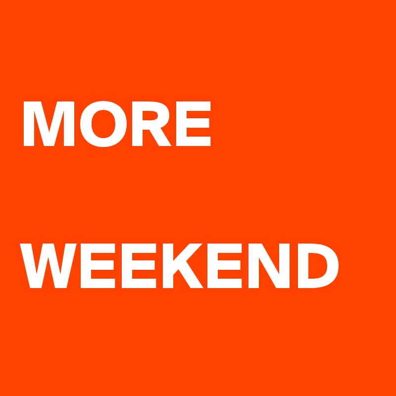 
MORE

WEEKEND
