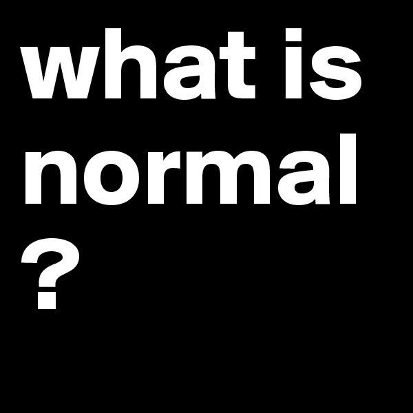 what is normal?