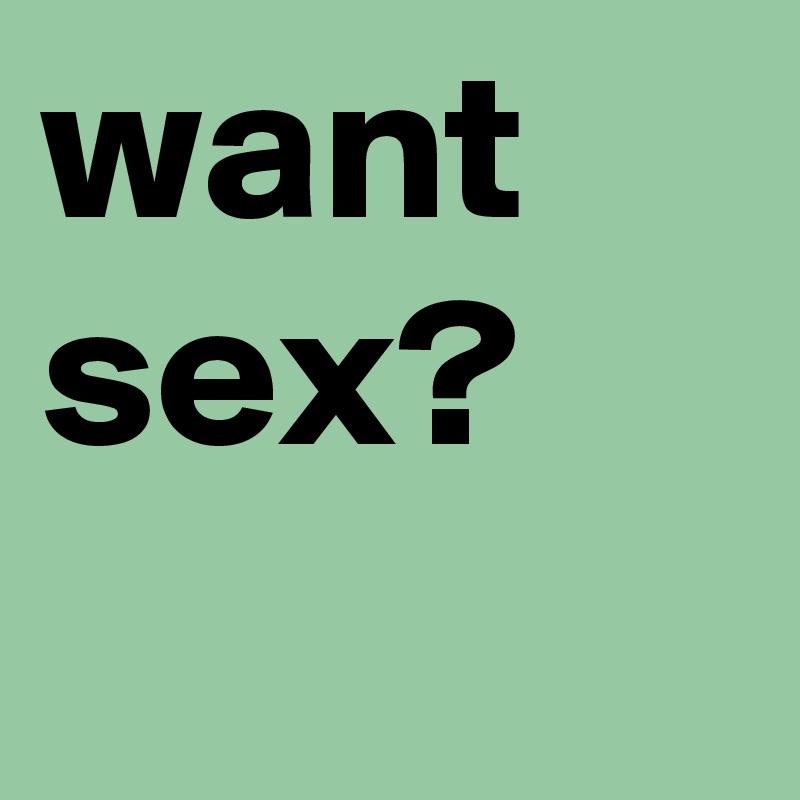 want sex? 