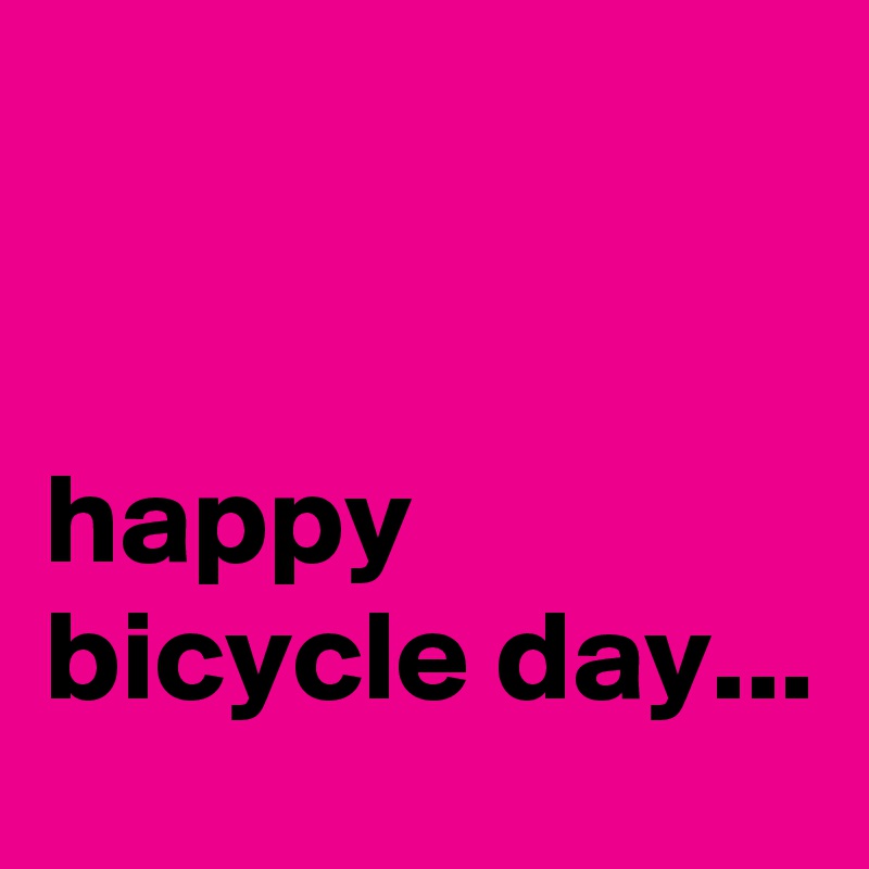 


happy bicycle day...