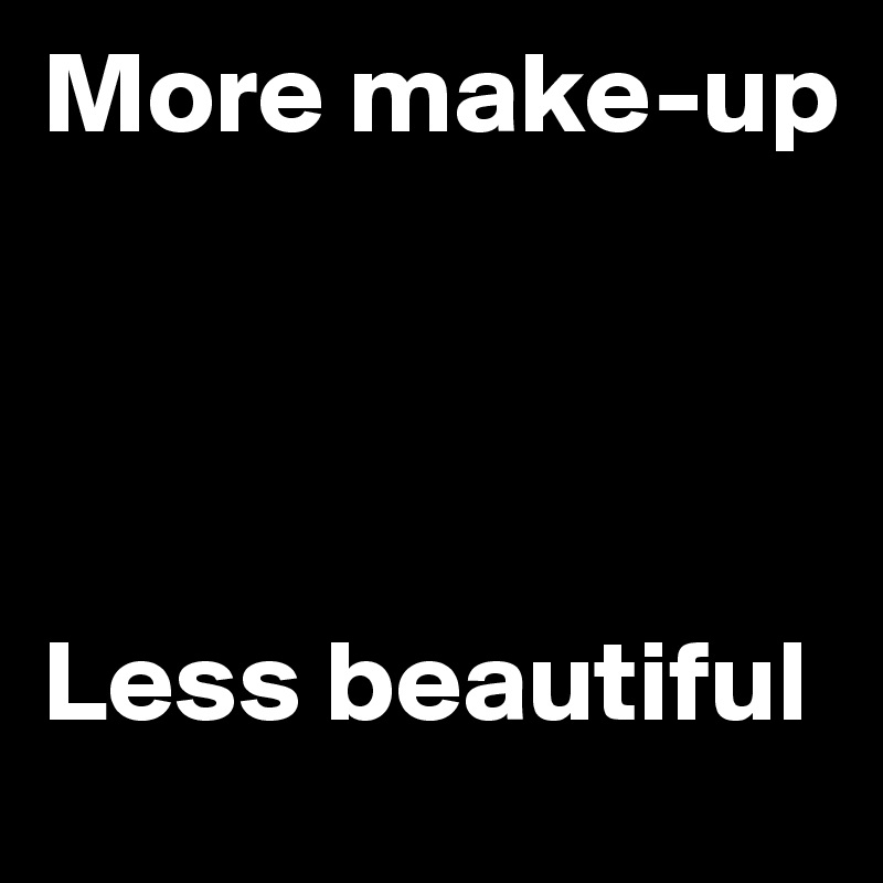 More make-up




Less beautiful