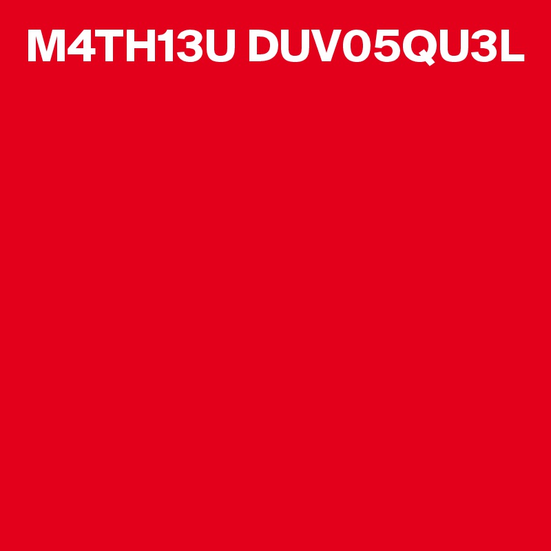 M4TH13U DUV05QU3L 








