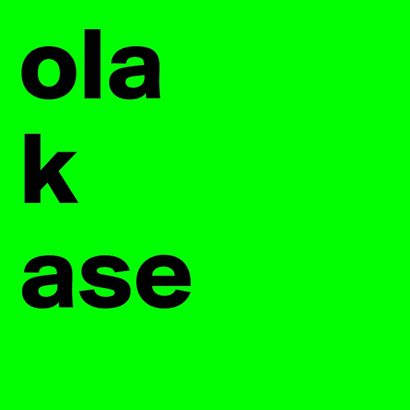 ola
k       ase