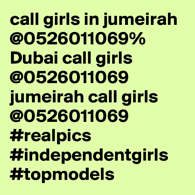 call girls in jumeirah @0526011069%
Dubai call girls @0526011069
jumeirah call girls @0526011069
#realpics
#independentgirls
#topmodels