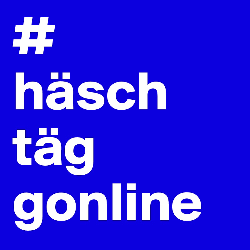 # 
häsch
täg gonline