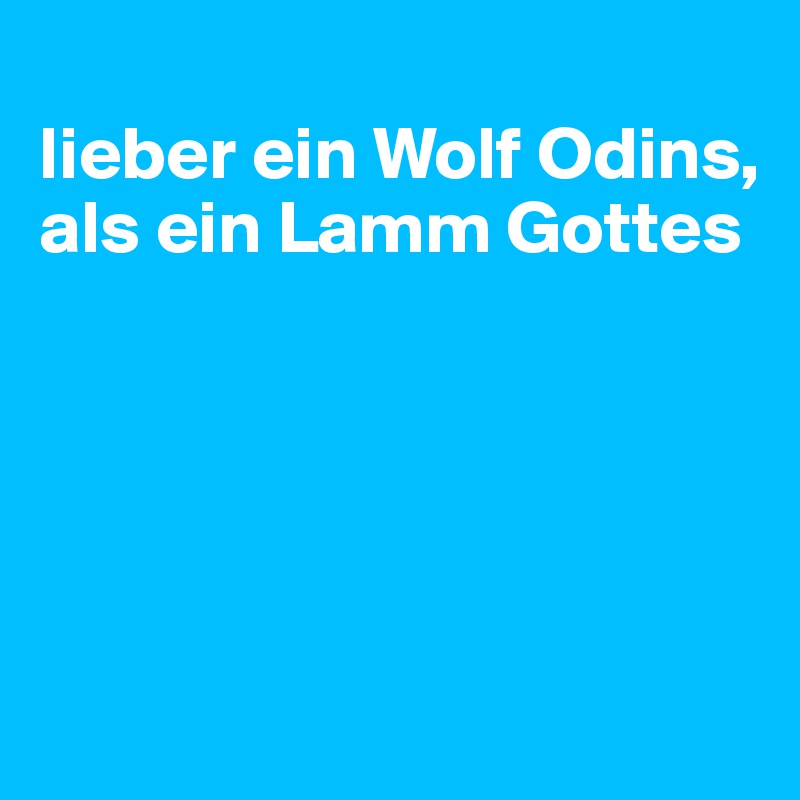 lieber ein Wolf Odins, als ein Lamm Gottes Post by JMBis on Boldomatic