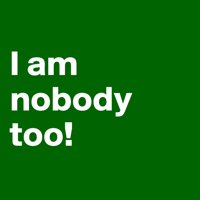 
I am 
nobody too!
