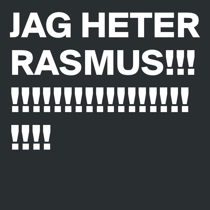 JAG HETER RASMUS!!!!!!!!!!!!!!!!!!!!!!!!