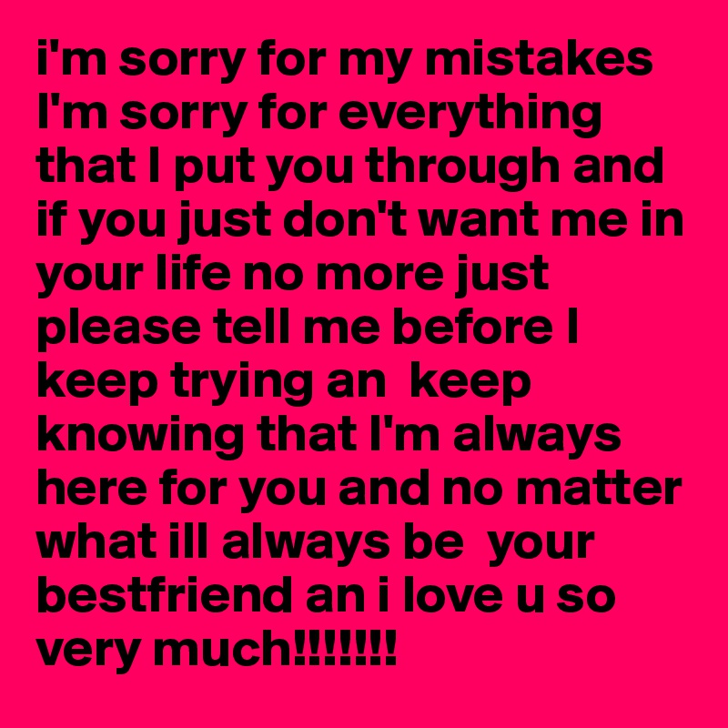 I M Sorry For My Mistakes I M Sorry For Everything That I Put You Through