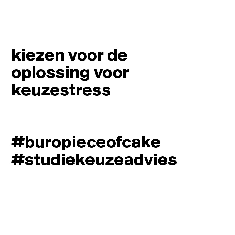 

kiezen voor de
oplossing voor
keuzestress


#buropieceofcake
#studiekeuzeadvies


