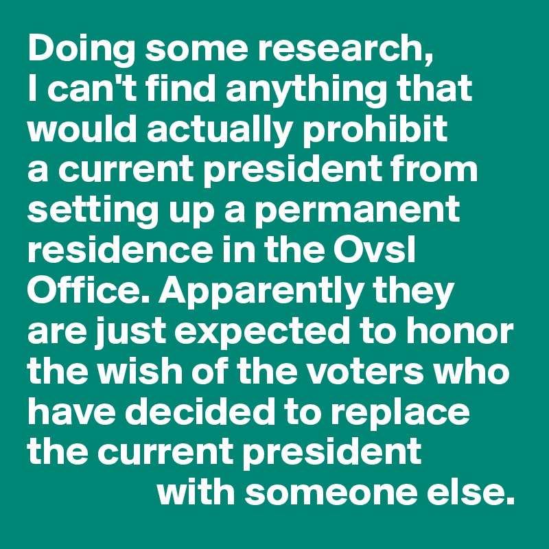 Doing some research, 
I can't find anything that would actually prohibit 
a current president from setting up a permanent residence in the Ovsl Office. Apparently they are just expected to honor the wish of the voters who have decided to replace the current president 
                with someone else.