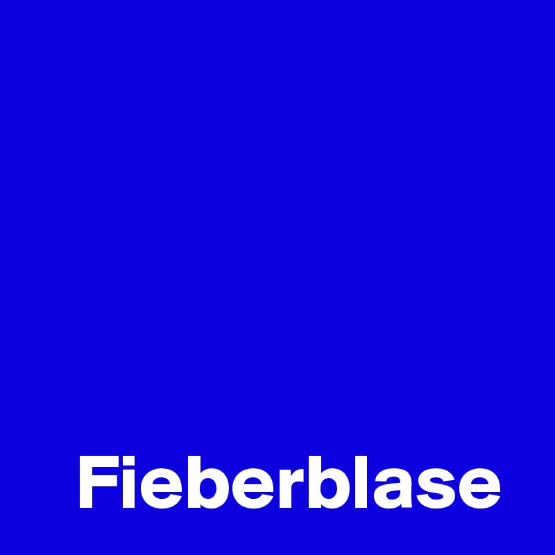 




   Fieberblase