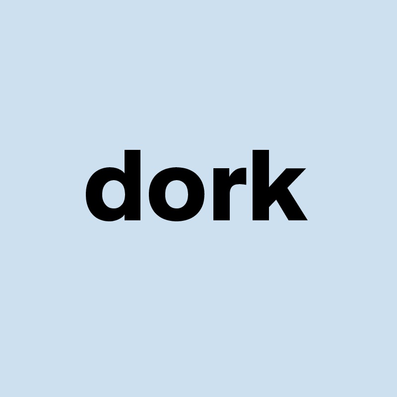 
   dork
