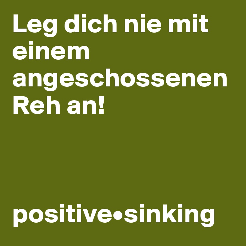 Leg dich nie mit einem angeschossenen Reh an!



positive•sinking