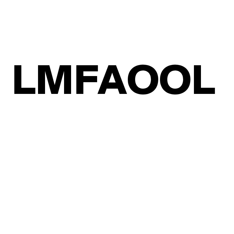 
LMFAOOL