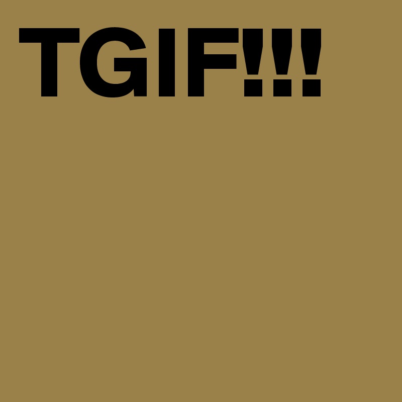 TGIF!!!