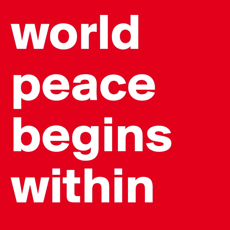 world peace begins within