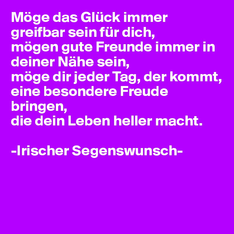 Möge das Glück immer greifbar sein für dich, mögen gute Freunde immer