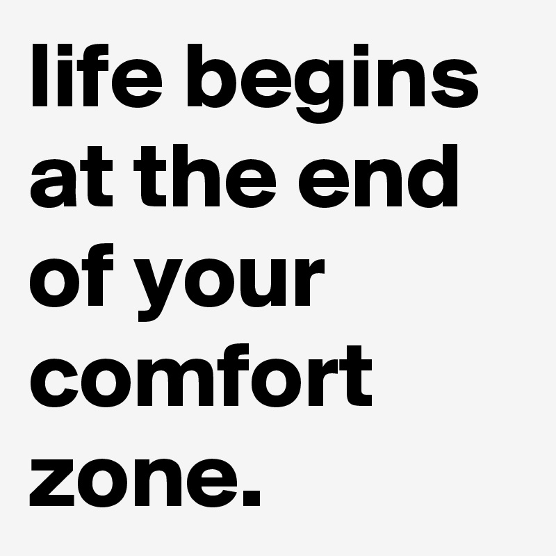 life begins at the end of your comfort zone. - Post by graceyo on ...