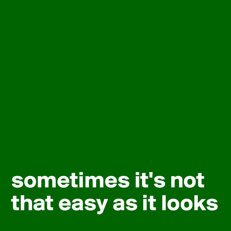 






sometimes it's not that easy as it looks