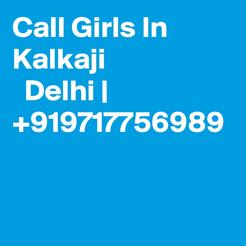 Call Girls In Kalkaji
  Delhi | +919717756989