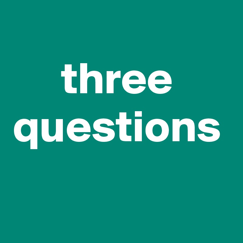 three questions
