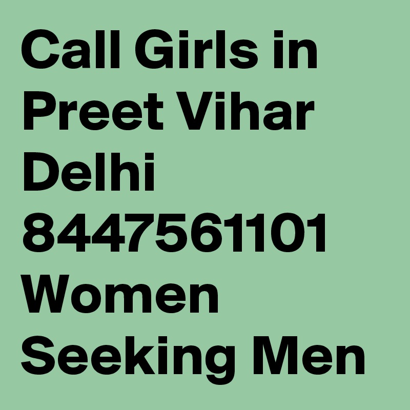Call Girls in
Preet Vihar Delhi 8447561101 Women Seeking Men